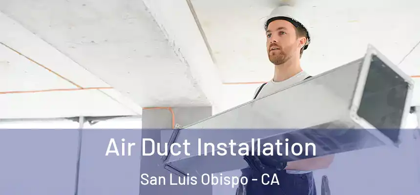 Air Duct Installation San Luis Obispo - CA