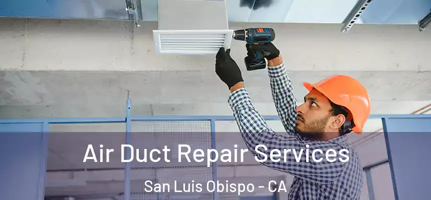 Air Duct Repair Services San Luis Obispo - CA