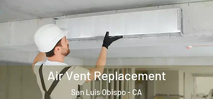 Air Vent Replacement San Luis Obispo - CA