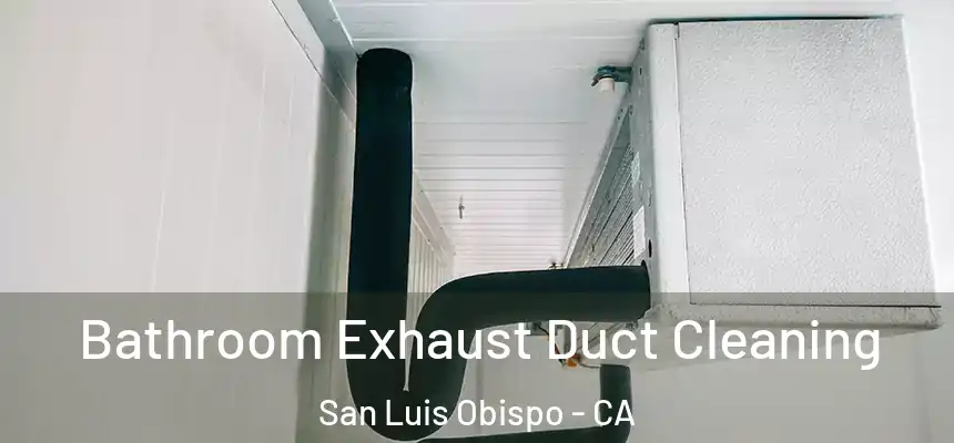 Bathroom Exhaust Duct Cleaning San Luis Obispo - CA