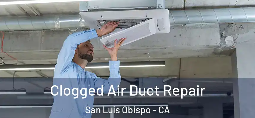 Clogged Air Duct Repair San Luis Obispo - CA
