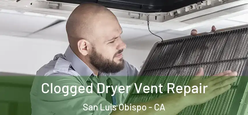  Clogged Dryer Vent Repair San Luis Obispo - CA
