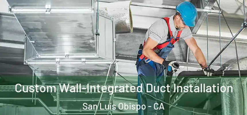  Custom Wall-Integrated Duct Installation San Luis Obispo - CA