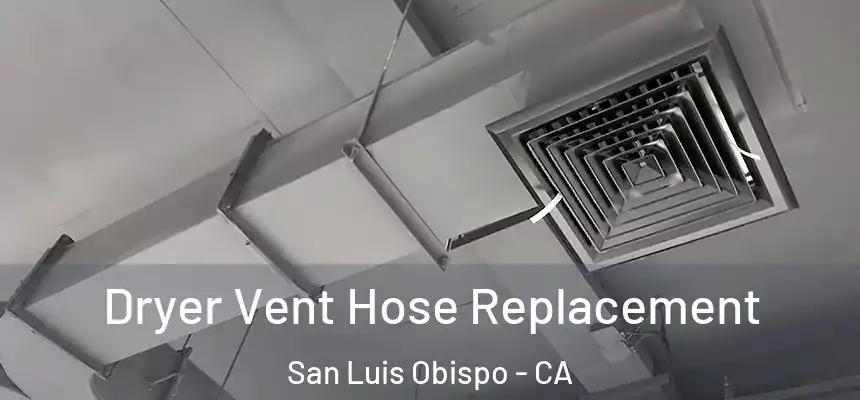  Dryer Vent Hose Replacement San Luis Obispo - CA