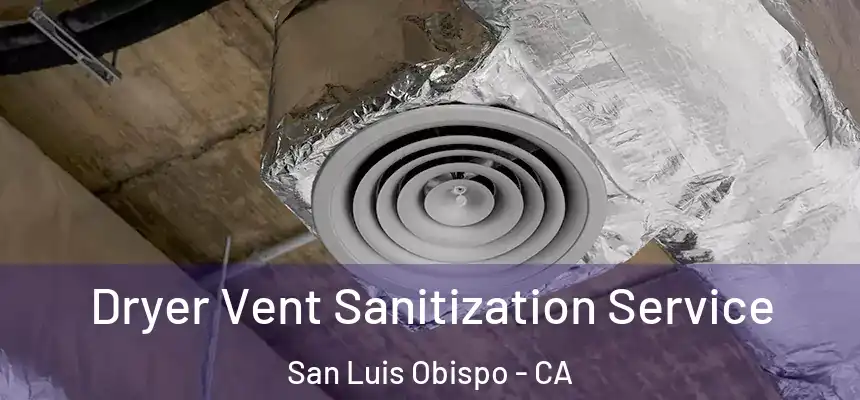 Dryer Vent Sanitization Service San Luis Obispo - CA