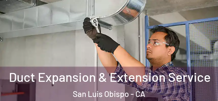  Duct Expansion & Extension Service San Luis Obispo - CA