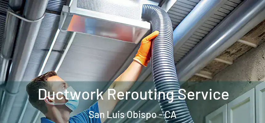 Ductwork Rerouting Service San Luis Obispo - CA
