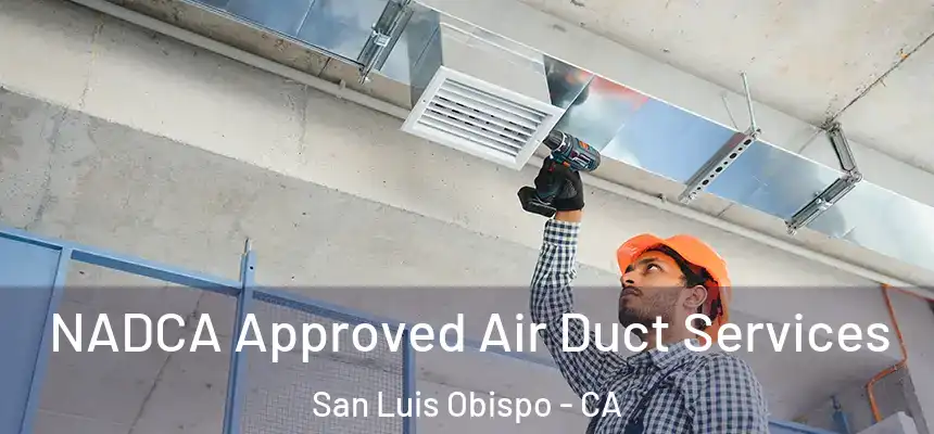 NADCA Approved Air Duct Services San Luis Obispo - CA