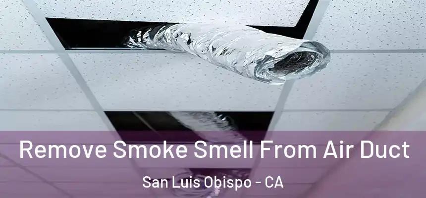  Remove Smoke Smell From Air Duct San Luis Obispo - CA