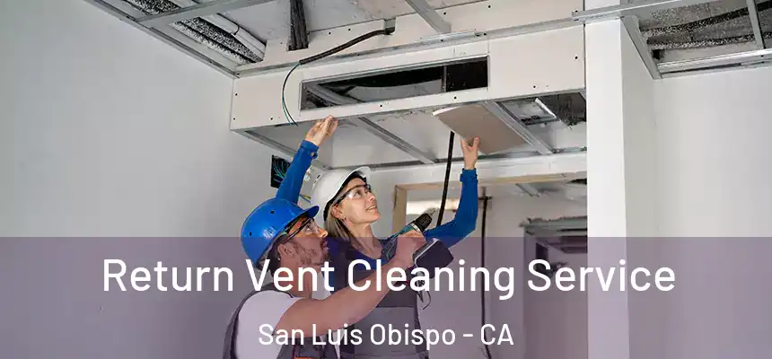 Return Vent Cleaning Service San Luis Obispo - CA