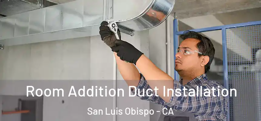  Room Addition Duct Installation San Luis Obispo - CA