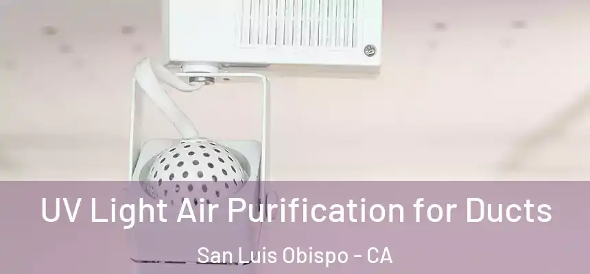  UV Light Air Purification for Ducts San Luis Obispo - CA