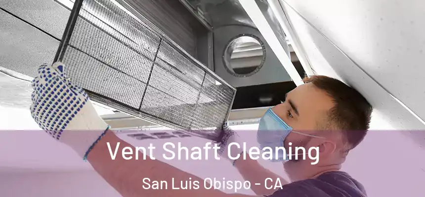 Vent Shaft Cleaning San Luis Obispo - CA