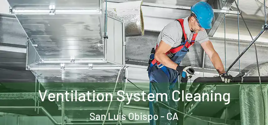 Ventilation System Cleaning San Luis Obispo - CA