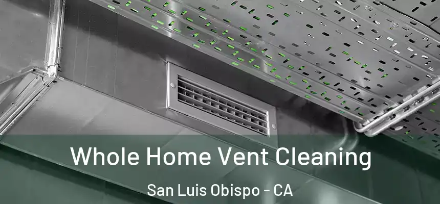 Whole Home Vent Cleaning San Luis Obispo - CA